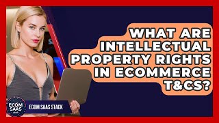 What Are Intellectual Property Rights In eCommerce T&amp;Cs? - Ecom SaaS Stack