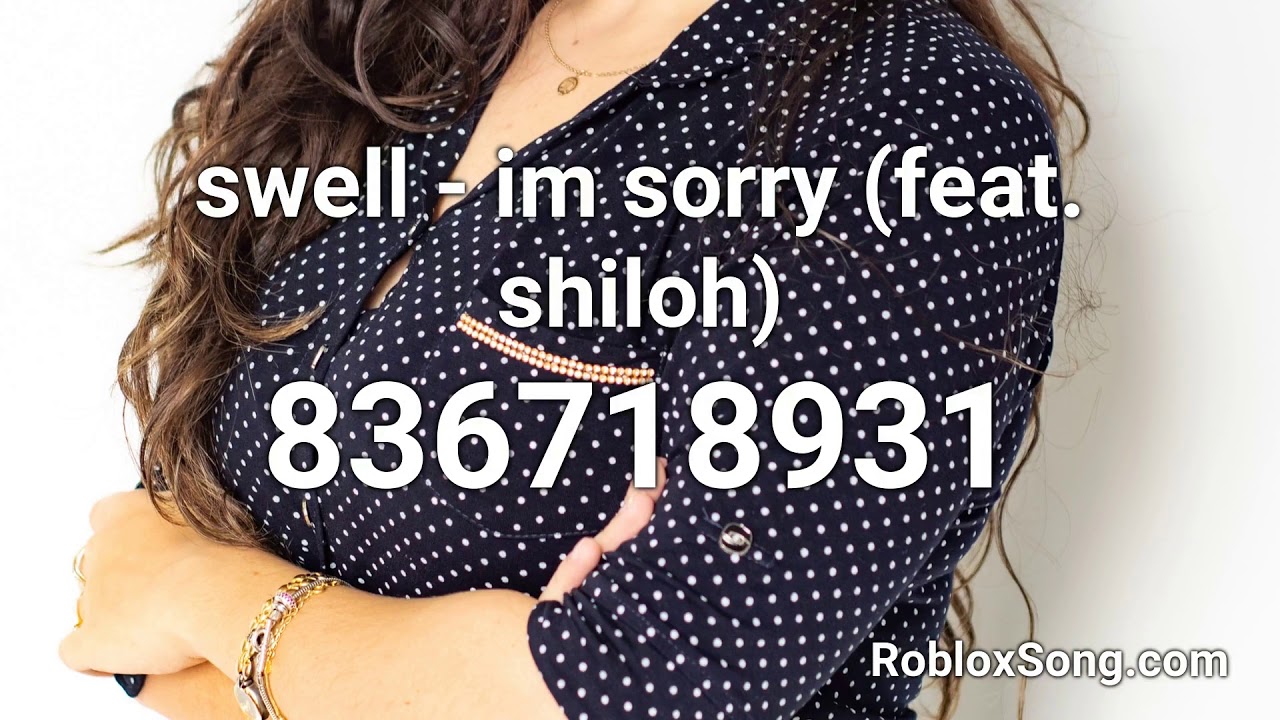 Swell Im Sorry Feat Shiloh Roblox Id Roblox Music Code Youtube - roblox sorry guys sound id