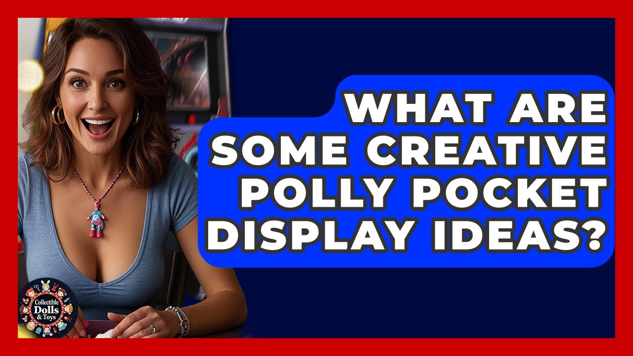 What Are Some Creative Polly Pocket Display Ideas? - Collectible Dolls and Toys
