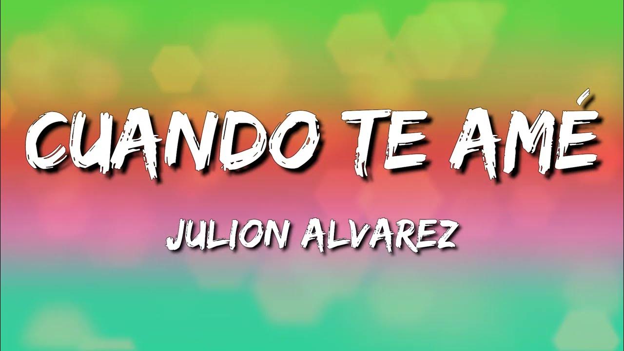 Cuando Te Amé Julion Alvarez (Letra\Lyrics) YouTube Cuando Te Amé Julion Alvarez (Letra\Lyrics) YouTube