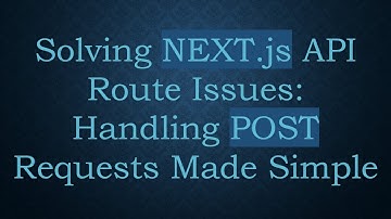 Solving NEXT.js API Route Issues: Handling POST Requests Made Simple