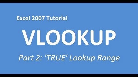 Excel 2007 Tutorial VLOOKUP (Part 2: "True" Lookup Range explained)