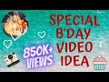 SPECIAL BIRTHDAY VIDEO IDEA  for LOVED ONE'S !!! | PART 1