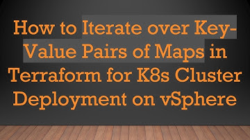 How to Iterate over Key-Value Pairs of Maps in Terraform for K8s Cluster Deployment on vSphere