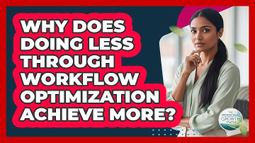 Why Does Doing Less Through Workflow Optimization Achieve More? - The Personal Growth Path
