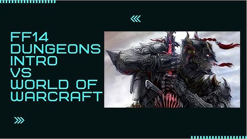Final Fantasy 14 Dungeon Introduction VS World of Warcraft