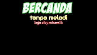 bercanda tanpa melodi  cipt toto ario