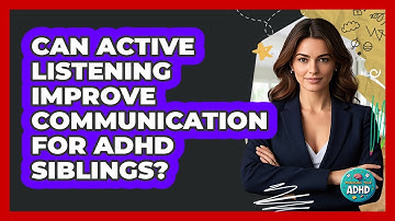 Can Active Listening Improve Communication For ADHD Siblings?
