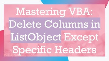 Mastering VBA: Delete Columns in ListObject Except Specific Headers