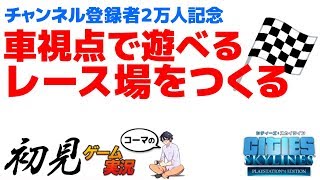 【シティーズスカイライン】チャンネル登録２万人記念ライブ！ 車視点で遊べるレース場を作る！