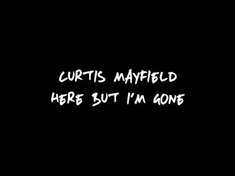 Curtis Mayfield - Here But I'm Gone (lyrics music)