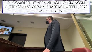 Рассмотрение Апелляционной Жалобы На Отказ В Ст.80 Ук Рф // Видеоконференцсвязь Со Смоленском