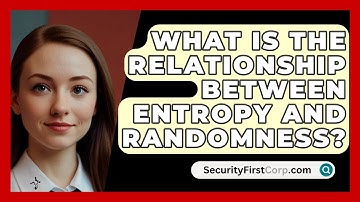 What Is The Relationship Between Entropy And Randomness? - SecurityFirstCorp.com