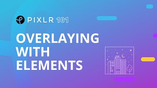 Pixlr 101 Episode 9: Overlaying with Elements