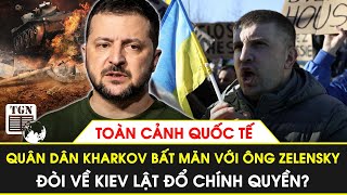 Toàn cảnh Quốc tế | Quân dân Kharkov bất mãn với ông Zelensky, đòi về Kiev lật đổ chính quyền?