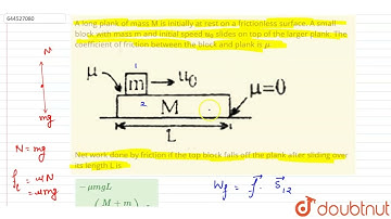 A long plank of mass M is initially at rest on a frictionless surface. A small block with mass m...