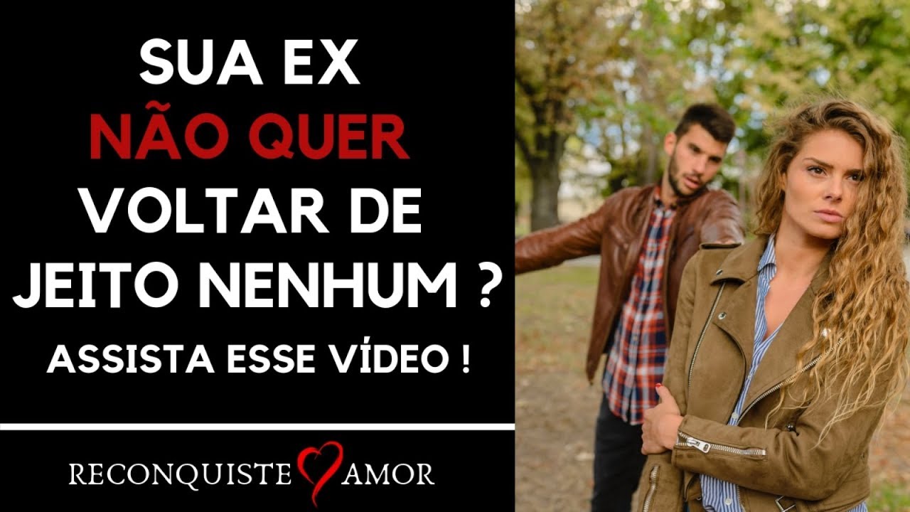 Sua EX não quer VOLTAR de Jeito Nenhum!