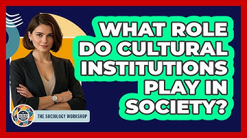 What Role Do Cultural Institutions Play In Society?