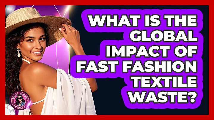 What Is The Global Impact Of Fast Fashion Textile Waste? - Glam Girl's Closet