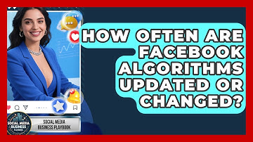 How Often Are Facebook Algorithms Updated or Changed? | Social Media Business Playbook News