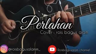 PERLAHAN - GUYON WATON (COVER BY ROIS BAGUS ALAM)