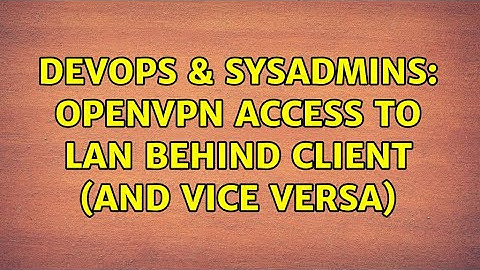 DevOps & SysAdmins: OpenVPN Access to LAN behind client (and vice versa) (2 Solutions!!)