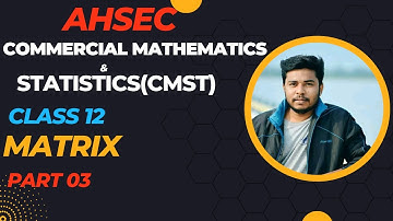 Matrix Part 03 ll Commercial Mathematics & Statistics(CMST) ll AHSEC ll Commerce