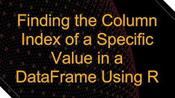 Finding the Column Index of a Specific Value in a DataFrame Using R