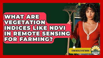 What Are Vegetation Indices Like NDVI In Remote Sensing For Farming? - Farm Wealth Network