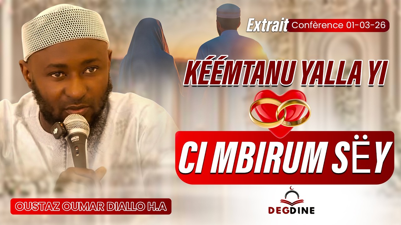 Oustaz Oumar DIALLO : KÉÉMTANU YALLA YI CI MBIRUM SËY ( Extrait Confèrence du 01-03-26 )