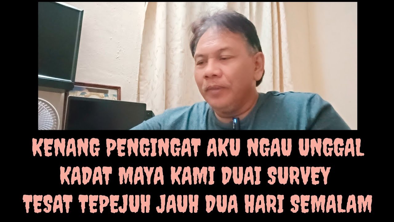 KENANG PENGINGAT AKU NGAU SIKO UNGGAL KADAT KAMI DUAI TESAT TEPEJUH JAUH MAYA SURVEY