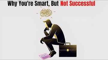 Why You’re Smart, But Not Successful !!!