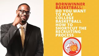 DO YOU WANT TO PLAY COLLEGE BASKETBALL HOW TO SHORTCUT THE RECRUITING PROCESS