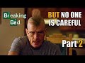 Breaking Bad - But no one is careful - Part 2