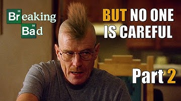 Breaking Bad - But no one is careful - Part 2