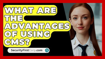 What Are The Advantages Of Using CMS? - SecurityFirstCorp.com