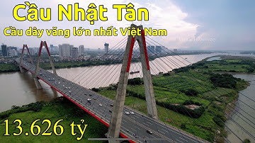 Cầu Nhật Tân - Cầu dây văng lớn nhất Việt Nam
