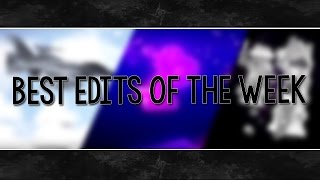 BEST EDITS OF THE WEEK #6