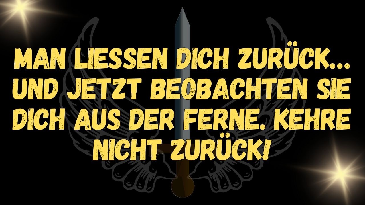 Man ließen dich zurück… und jetzt beobachten sie dich aus der Ferne  Kehre nicht zurück!  BOTSCHAFT
