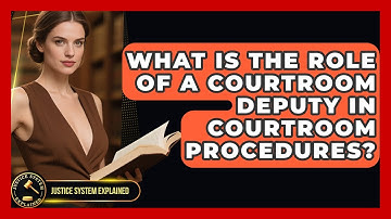What Is the Role of a Courtroom Deputy in Courtroom Procedures? - Justice System Explained