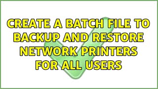 Create a batch file to backup and restore network printers for all users