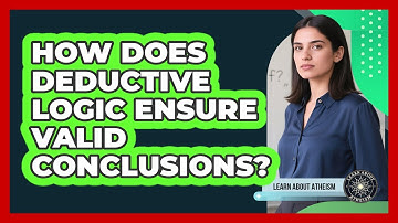 How Does Deductive Logic Ensure Valid Conclusions?