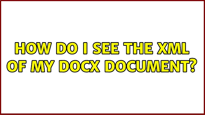 How do I see the XML of my DOCX document? (3 Solutions!!)