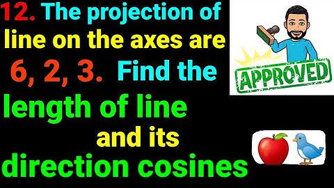 12. The projection of line on the axes are 6,2,3. Find the length of line and its direction cosines.