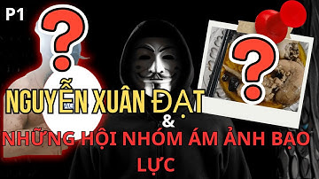 Nguyễn Xuân Đạt & Những Hội Nhóm Ám Ảnh Bạo Lực P1