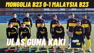 Mongolia B23 0-1 Malaysia B23 | Ulas Guna Kaki