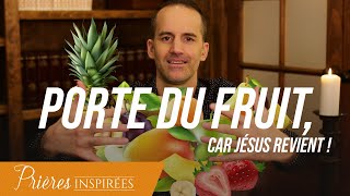 Porte du fruit, car Jésus revient ! - Prières inspirées - Jérémy Sourdril