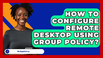 How To Configure Remote Desktop Using Group Policy? - Be App Savvy