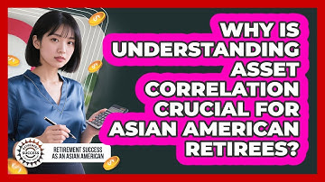 Why Is Understanding Asset Correlation Crucial For Asian American Retirees?