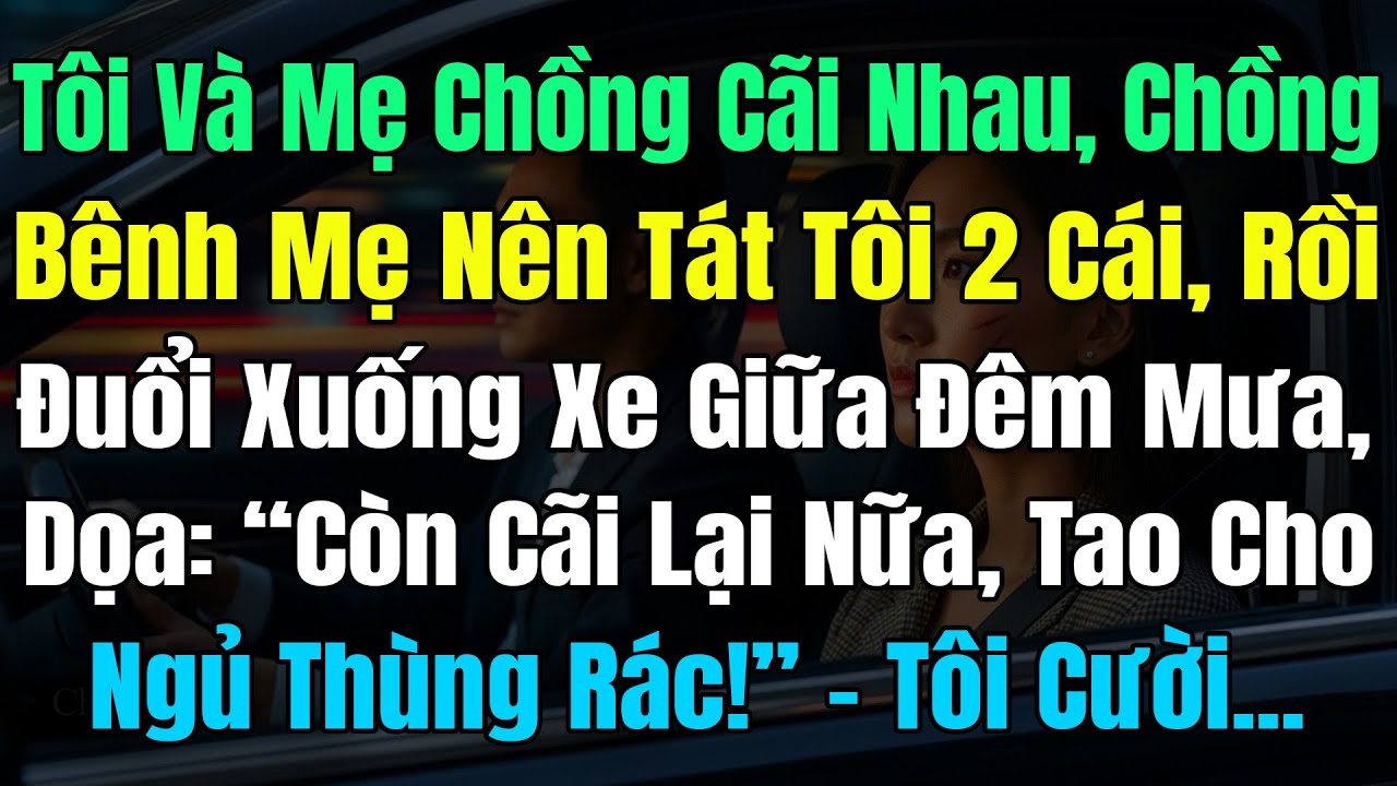 Tôi Và Mẹ Chồng Cãi Nhau, Chồng Bênh Mẹ Tát Tôi 2 Cái Đuổi Xuống Xe Giữa Đêm Mưa, Bà Dọa: “Còn Cãi..